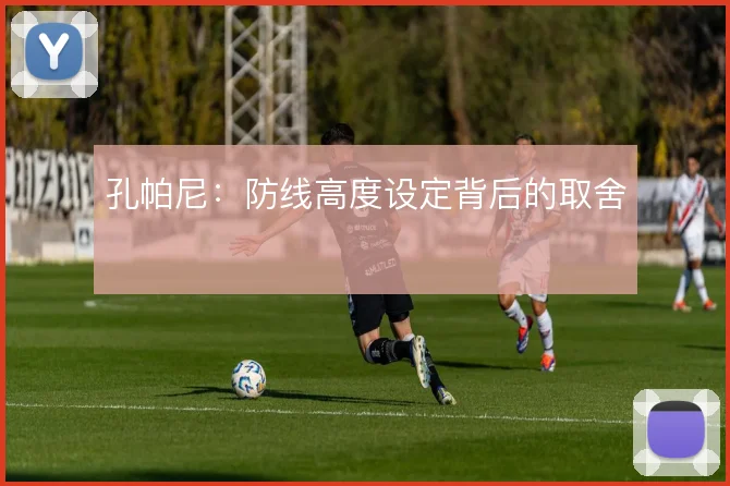 孔帕尼：防线高度设定背后的取舍