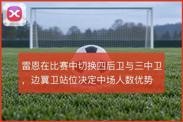 雷恩在比赛中切换四后卫与三中卫,边翼卫站位决定中场人数优势