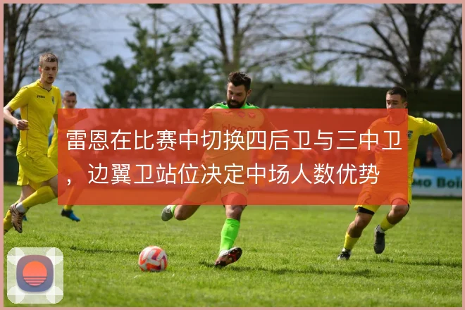 雷恩在比赛中切换四后卫与三中卫,边翼卫站位决定中场人数优势