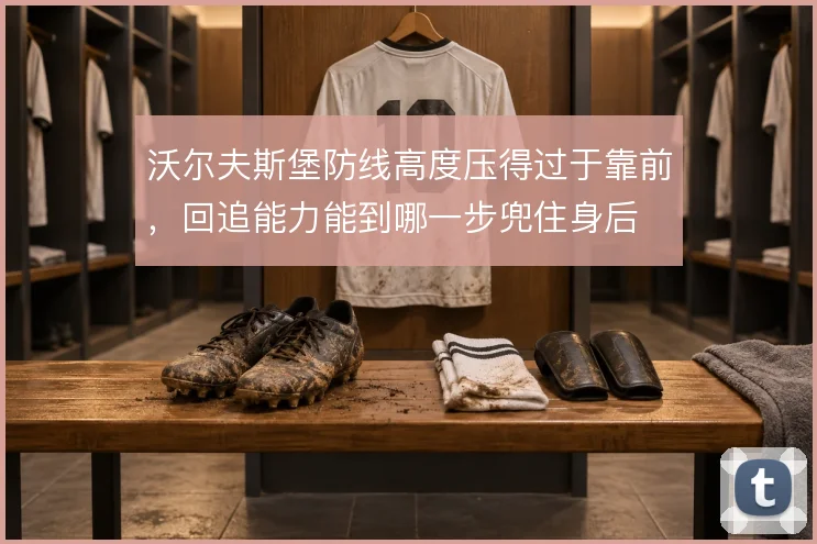 沃尔夫斯堡防线高度压得过于靠前，回追能力能到哪一步兜住身后