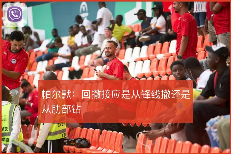 帕尔默:回撤接应是从锋线撤还是从肋部钻