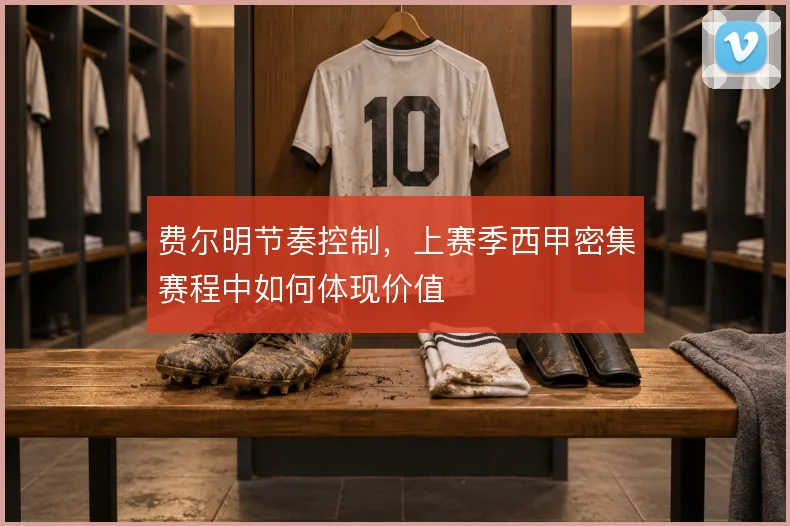 费尔明节奏控制，上赛季西甲密集赛程中如何体现价值